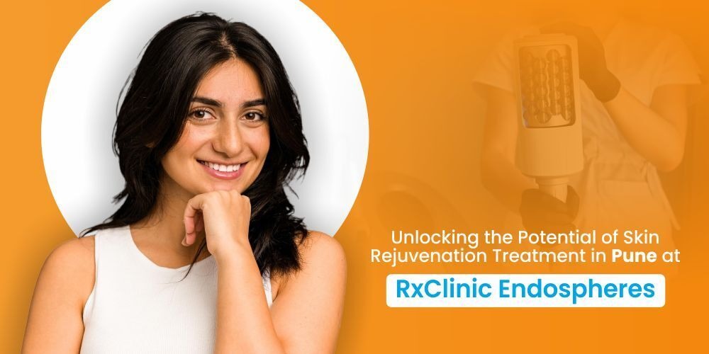 Unlocking the Potential of Skin Rejuvenation Treatment in Pune at RxClinic Endospheres